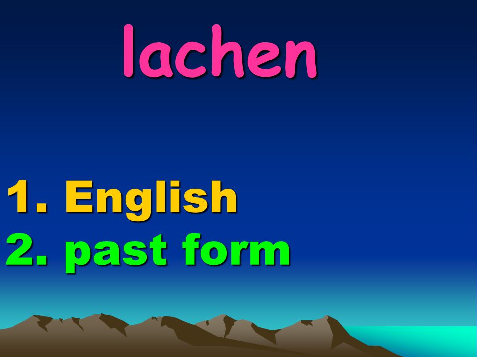 lachen 1. English 2. past form lachen 1. English 2. past form