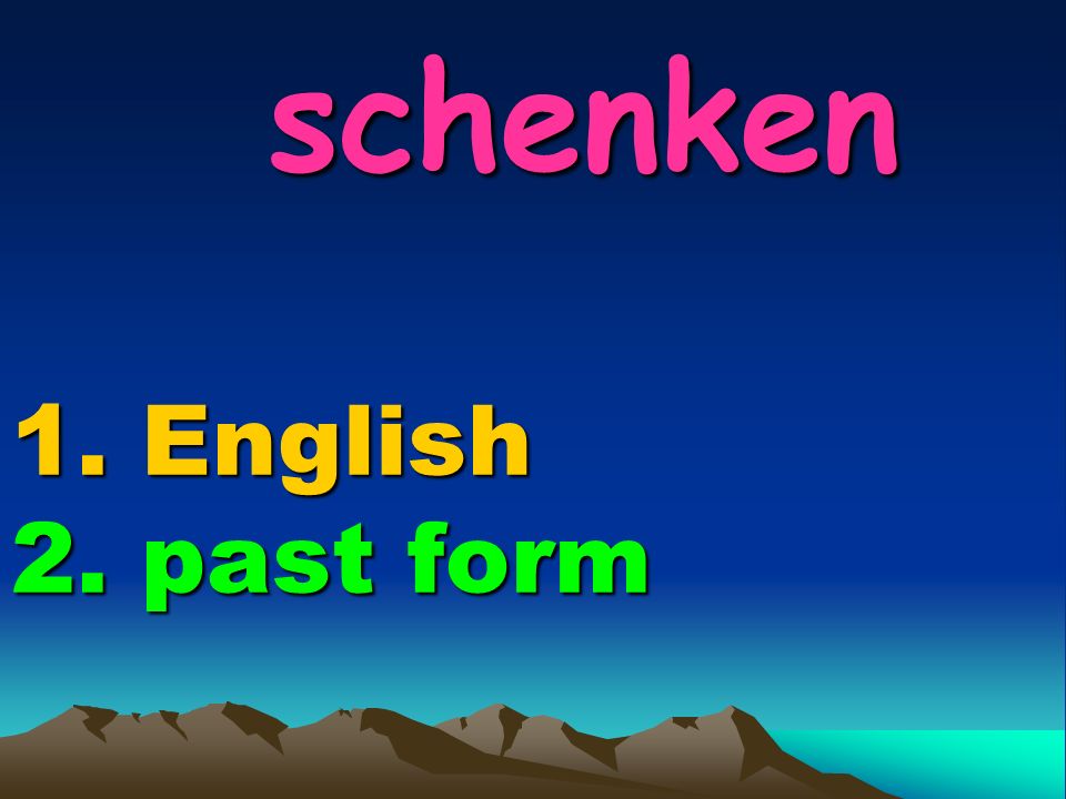 schenken 1. English 2. past form schenken 1. English 2. past form