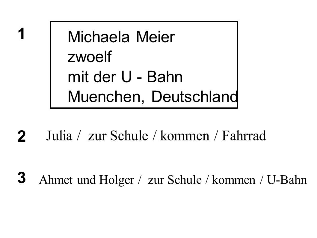 Michaela Meier zwoelf mit der U - Bahn Muenchen, Deutschland 1 Julia / zur Schule / kommen / Fahrrad Ahmet und Holger / zur Schule / kommen / U-Bahn 2 3