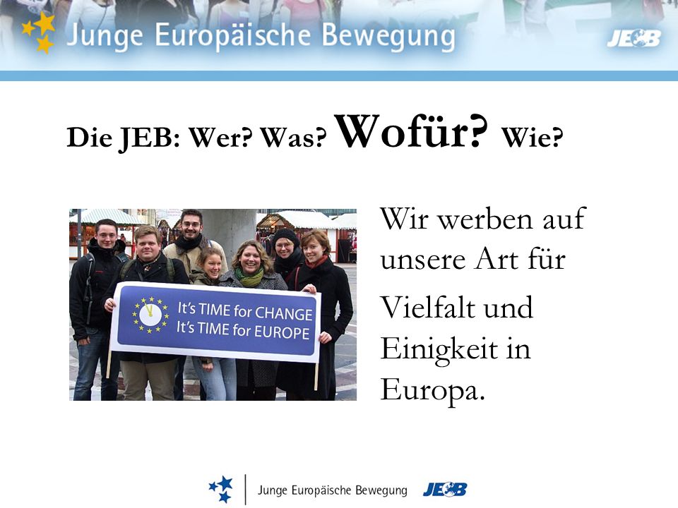 Die JEB: Wer Was Wofür Wie Wir werben auf unsere Art für Vielfalt und Einigkeit in Europa.