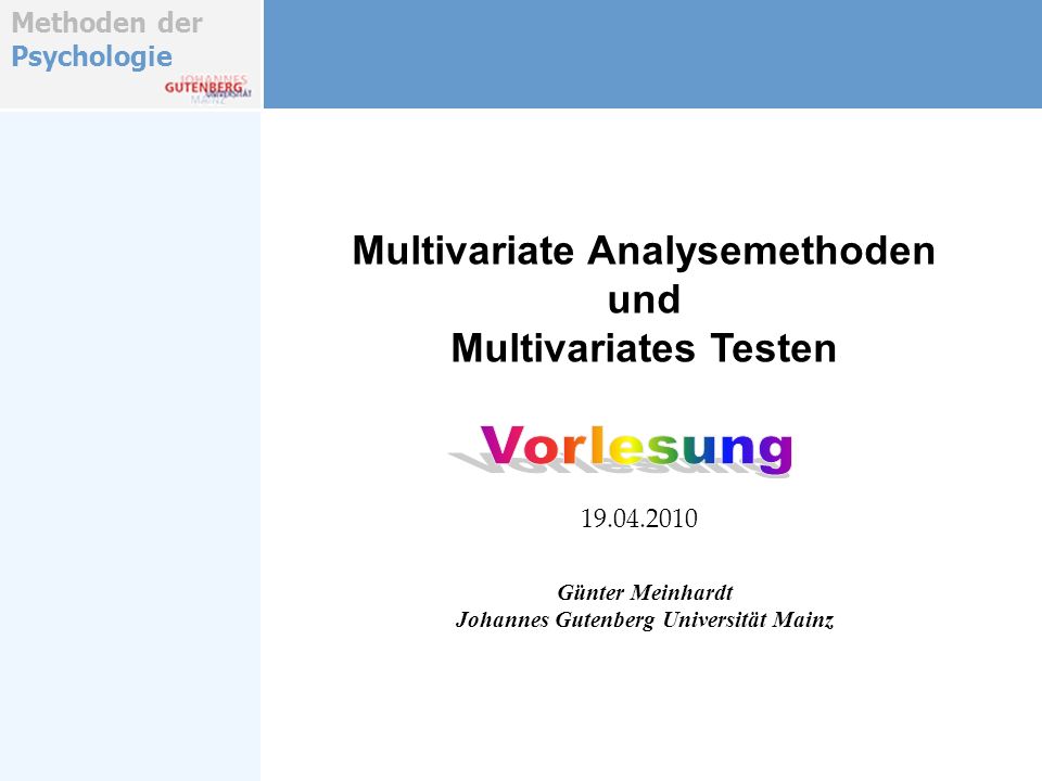 Methoden der Psychologie Multivariate Analysemethoden und Multivariates Testen Günter Meinhardt Johannes Gutenberg Universität Mainz