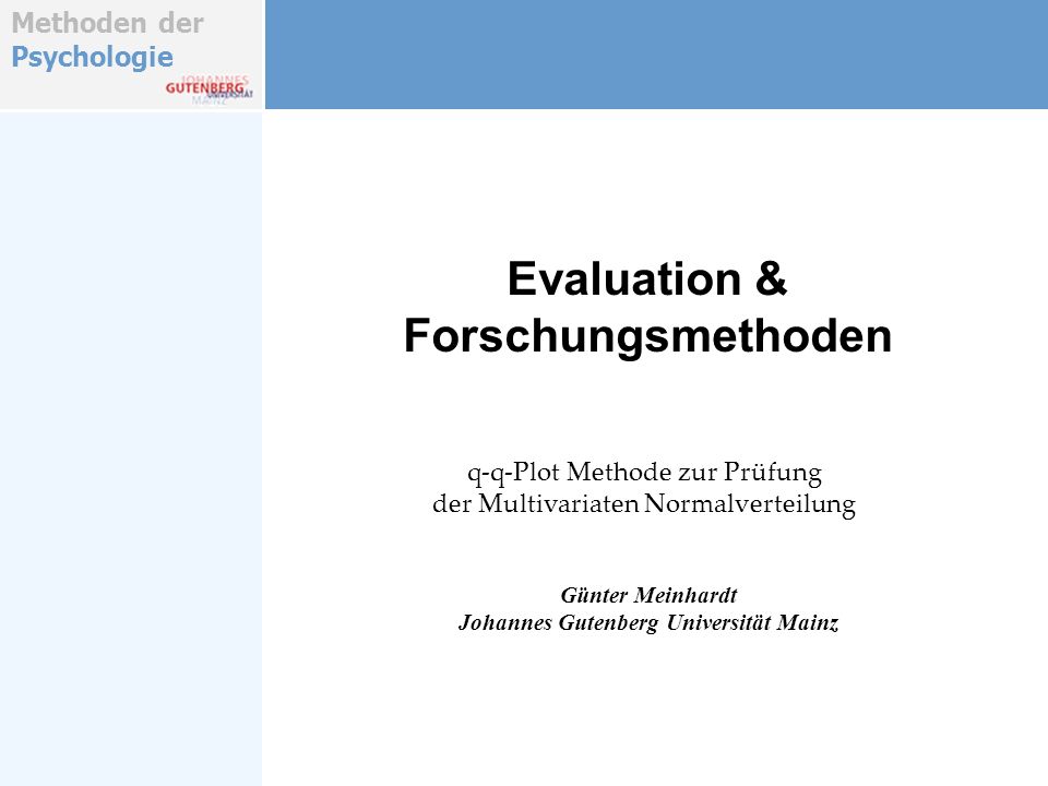 Methoden der Psychologie Evaluation & Forschungsmethoden Günter Meinhardt Johannes Gutenberg Universität Mainz q-q-Plot Methode zur Prüfung der Multivariaten Normalverteilung