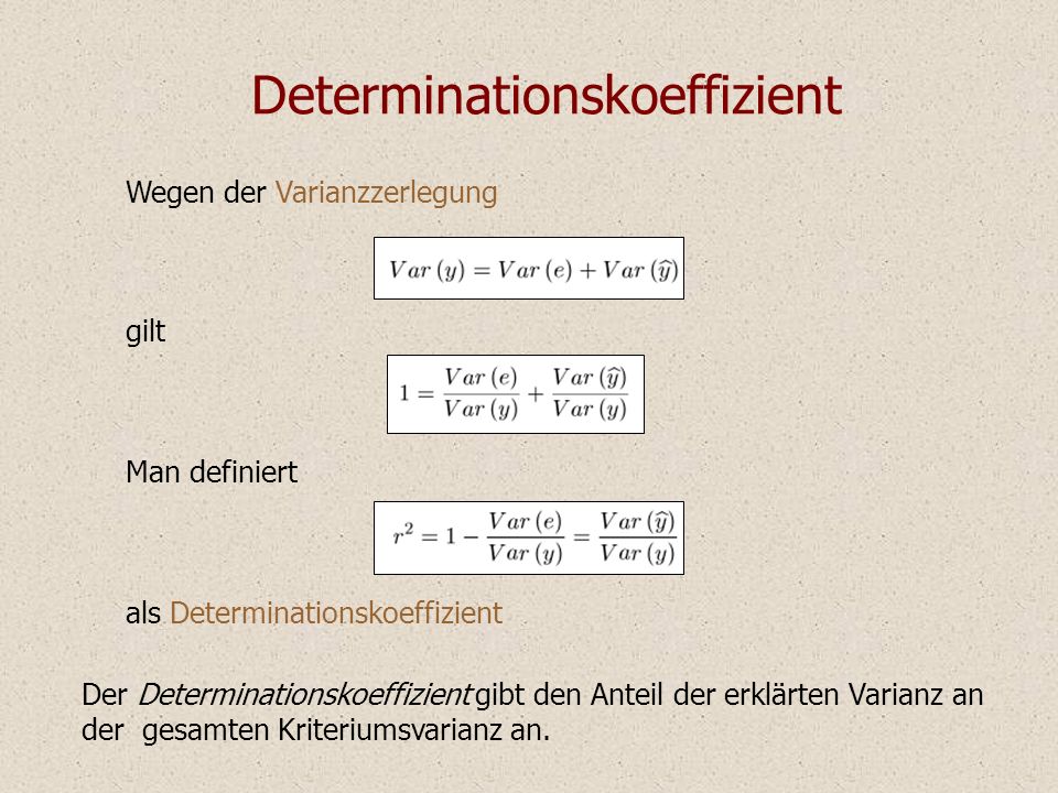 Determinationskoeffizient Wegen der Varianzzerlegung Der Determinationskoeffizient gibt den Anteil der erklärten Varianz an der gesamten Kriteriumsvarianz an.