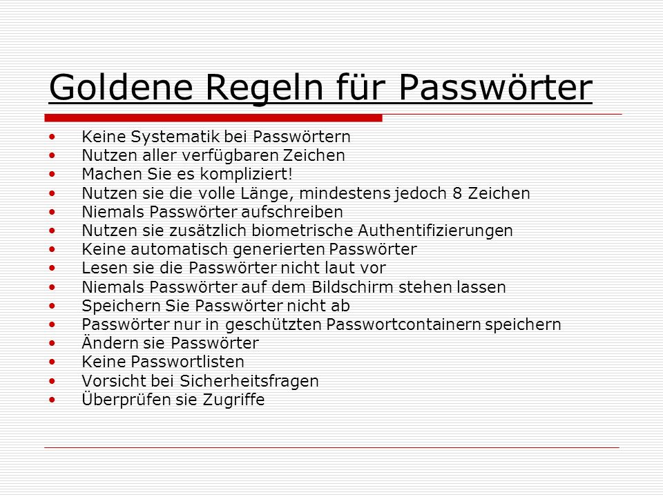 Goldene Regeln für Passwörter Keine Systematik bei Passwörtern Nutzen aller verfügbaren Zeichen Machen Sie es kompliziert.