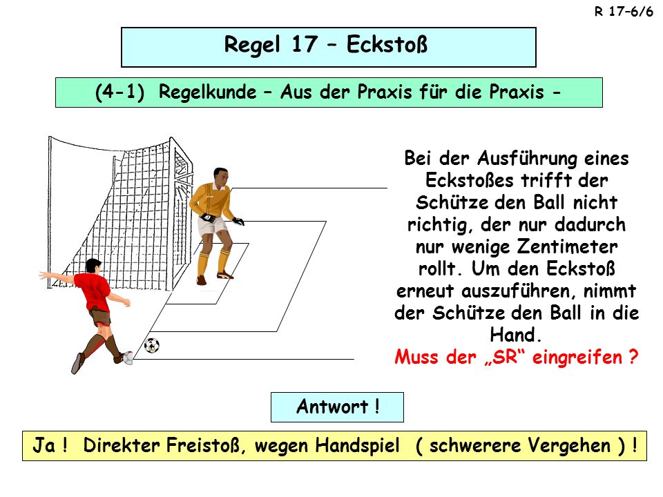 Regel 17 – Eckstoß (4-1) Regelkunde – Aus der Praxis für die Praxis - Bei der Ausführung eines Eckstoßes trifft der Schütze den Ball nicht richtig, der nur dadurch nur wenige Zentimeter rollt.