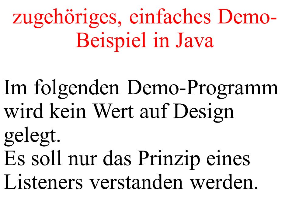 zugehöriges, einfaches Demo- Beispiel in Java Im folgenden Demo-Programm wird kein Wert auf Design gelegt.
