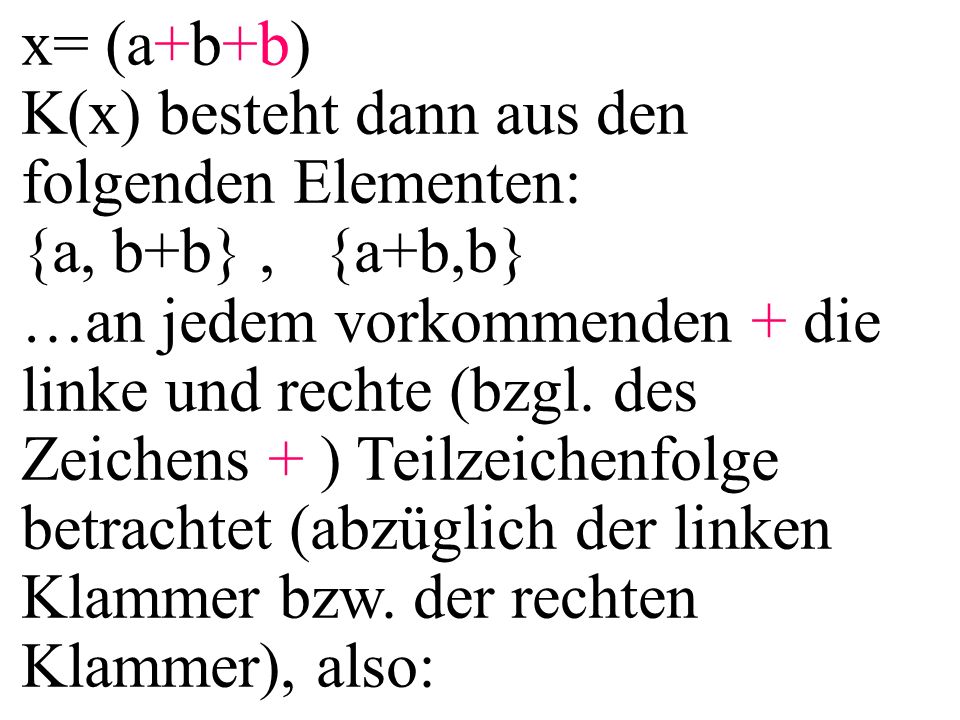 x= (a+b+b) K(x) besteht dann aus den folgenden Elementen: {a, b+b}, {a+b,b} …an jedem vorkommenden + die linke und rechte (bzgl.