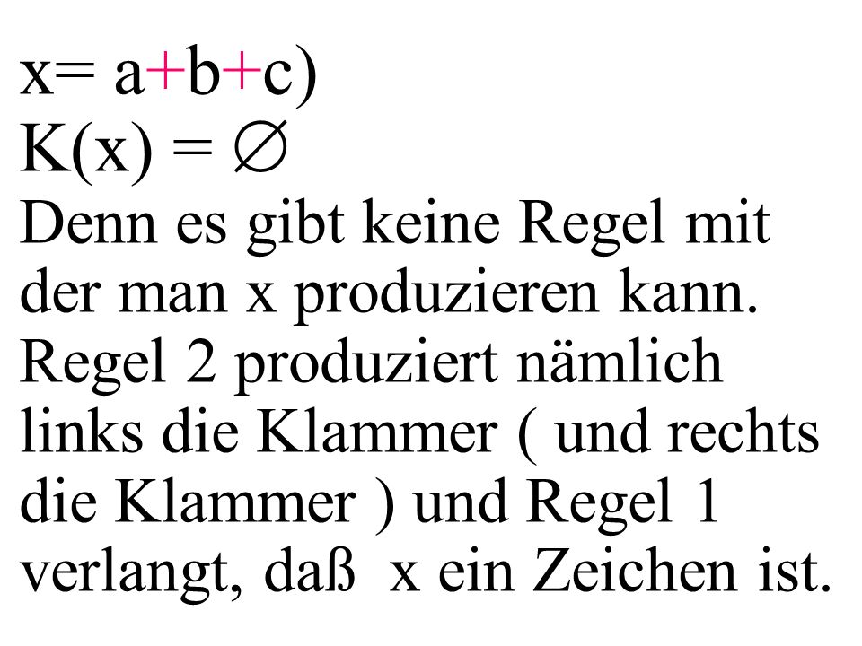 x= a+b+c) K(x) = Denn es gibt keine Regel mit der man x produzieren kann.