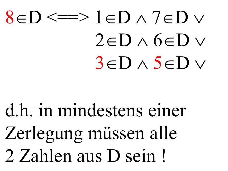 8 D 1 D 7 D 2 D 6 D 3 D 5 D d.h. in mindestens einer Zerlegung müssen alle 2 Zahlen aus D sein !