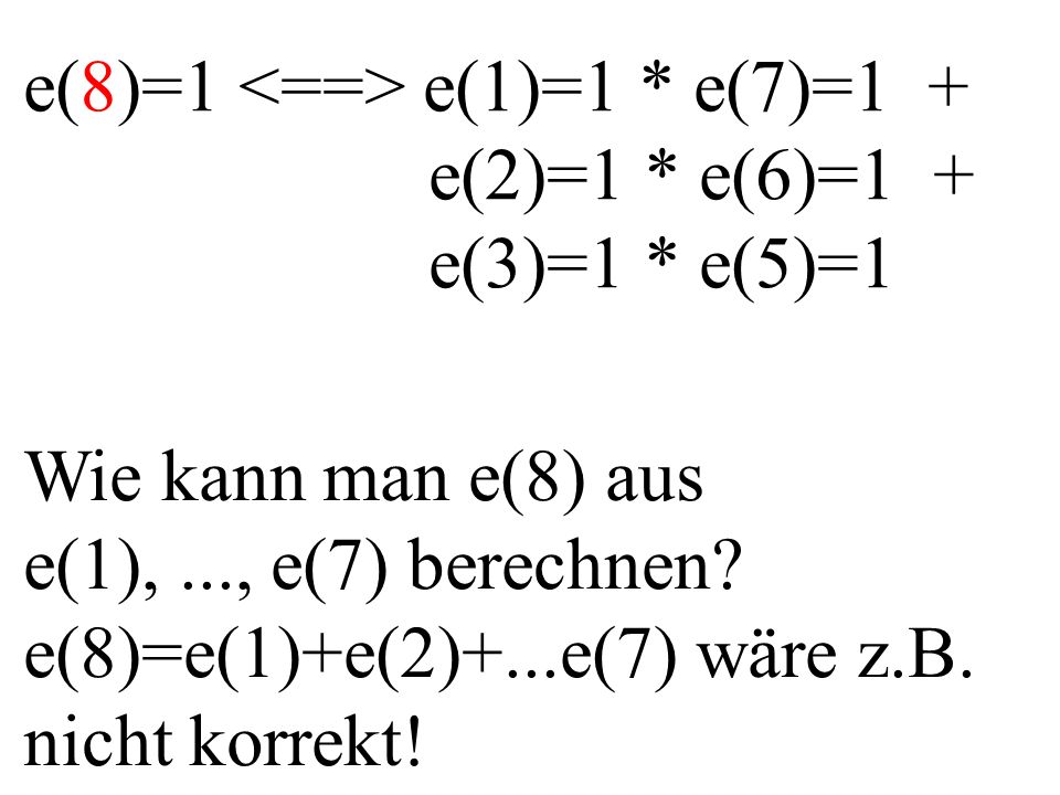 e(8)=1 e(1)=1 * e(7)=1 + e(2)=1 * e(6)=1 + e(3)=1 * e(5)=1 Wie kann man e(8) aus e(1),..., e(7) berechnen.