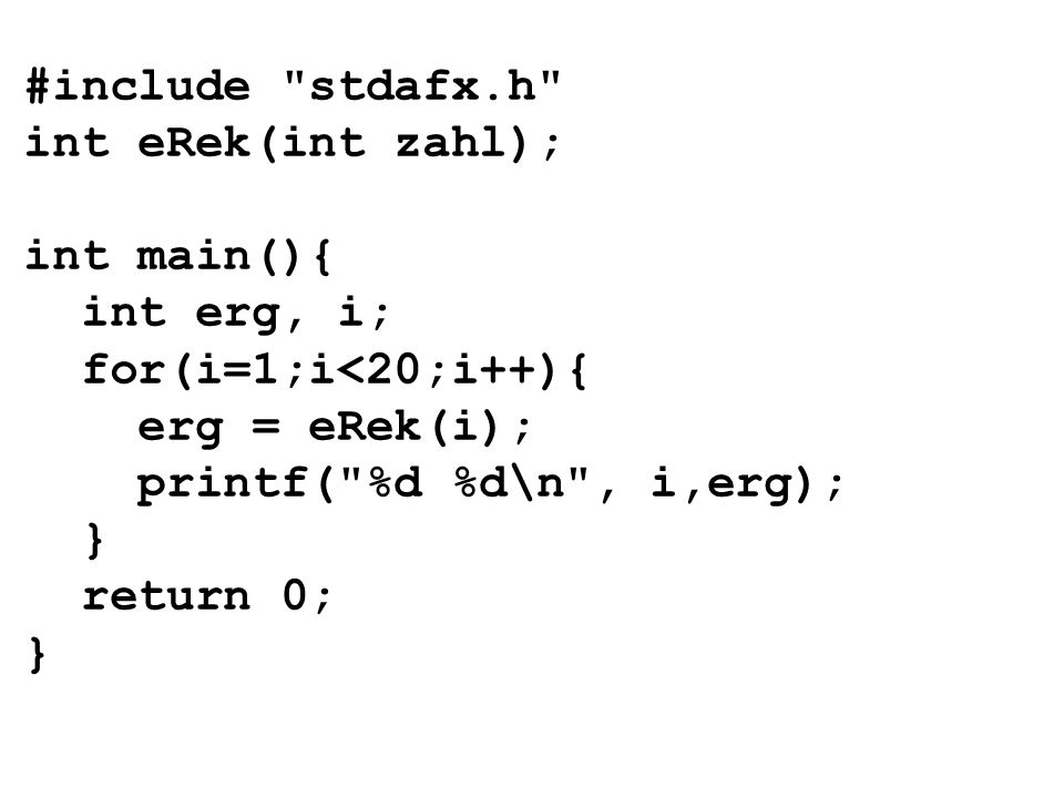 #include stdafx.h int eRek(int zahl); int main(){ int erg, i; for(i=1;i<20;i++){ erg = eRek(i); printf( %d %d\n , i,erg); } return 0; }