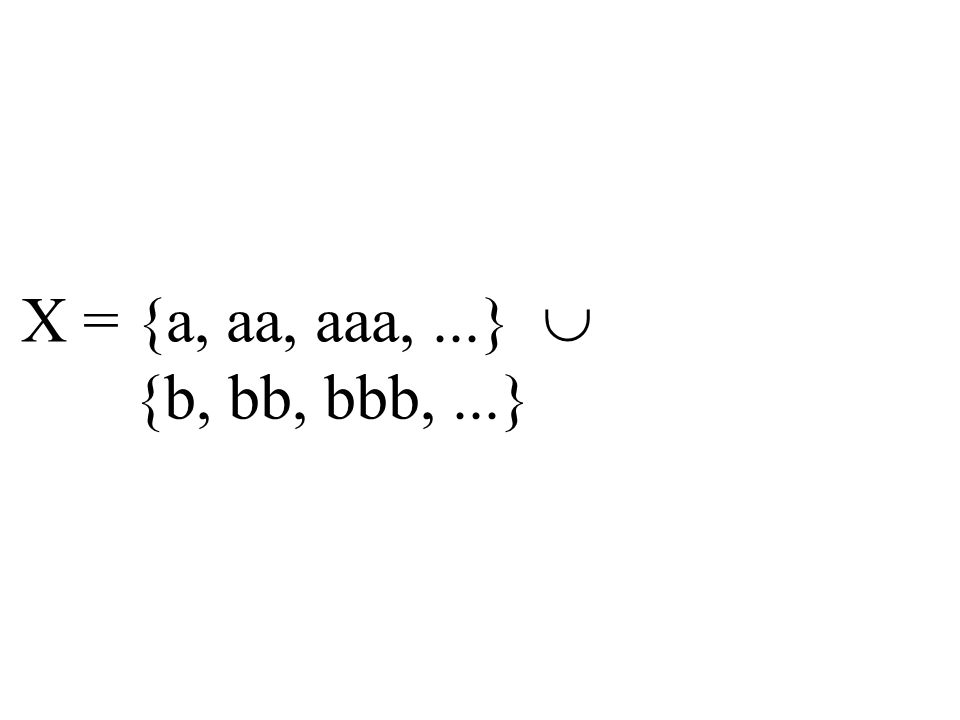 X = {a, aa, aaa,...} {b, bb, bbb,...}