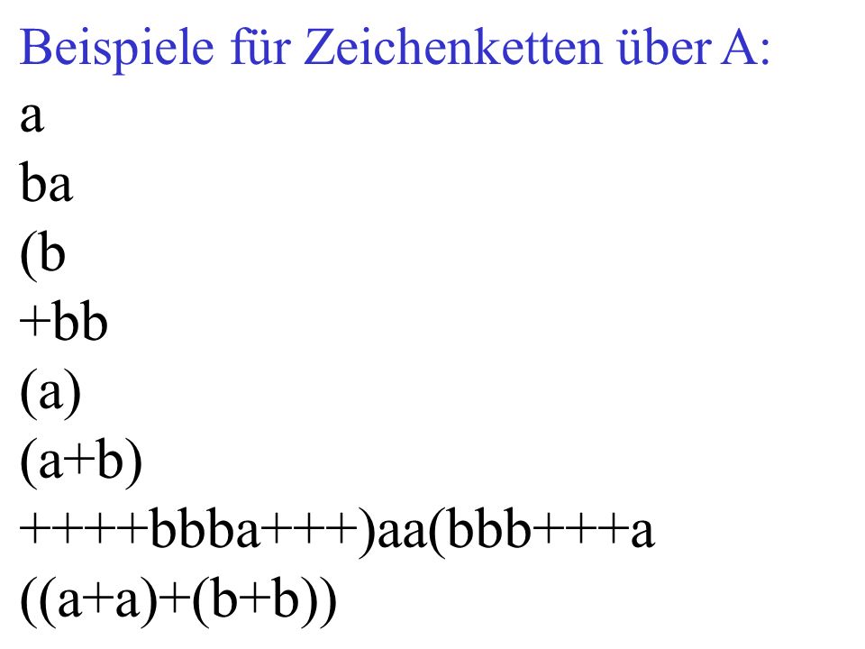 Beispiele für Zeichenketten über A: a ba (b +bb (a) (a+b) ++++bbba+++)aa(bbb+++a ((a+a)+(b+b))