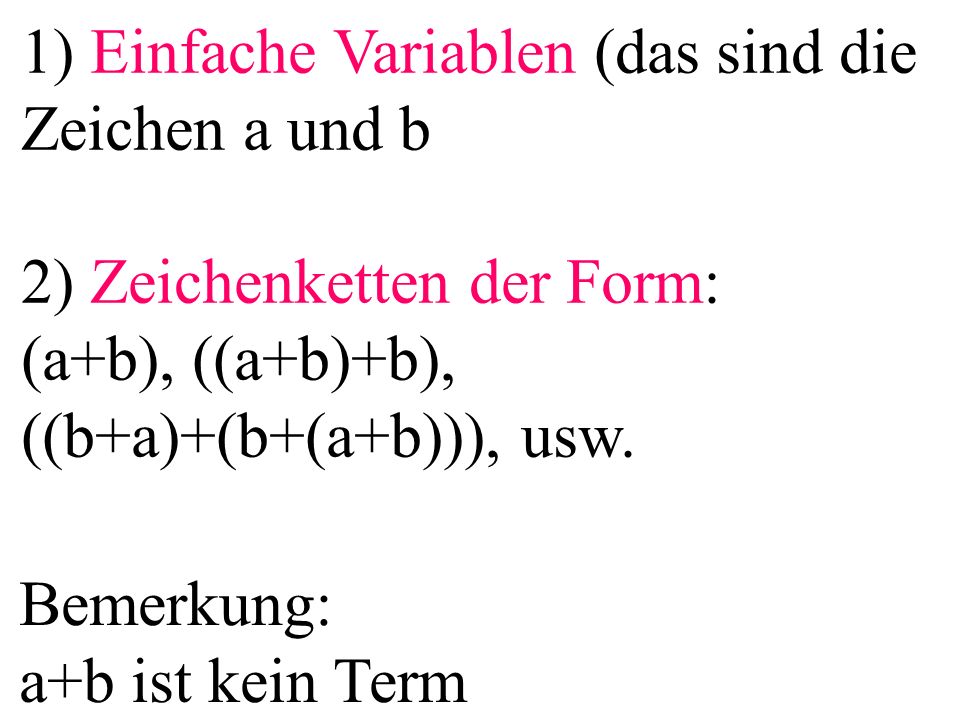 1) Einfache Variablen (das sind die Zeichen a und b 2) Zeichenketten der Form: (a+b), ((a+b)+b), ((b+a)+(b+(a+b))), usw.