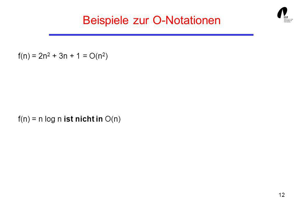 12 Beispiele zur O-Notationen f(n) = 2n 2 + 3n + 1 = O(n 2 ) f(n) = n log n ist nicht in O(n)