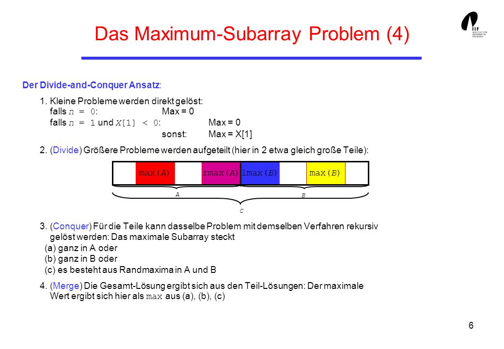 6 Das Maximum-Subarray Problem (4) Der Divide-and-Conquer Ansatz: 1.