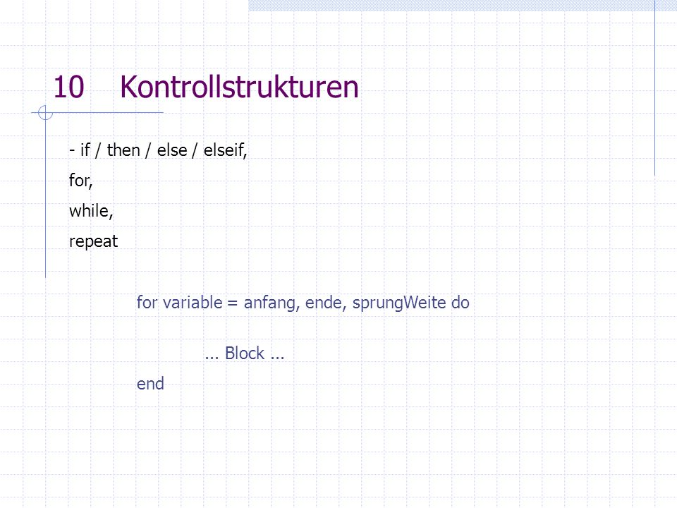 10Kontrollstrukturen - if / then / else / elseif, for, while, repeat for variable = anfang, ende, sprungWeite do...