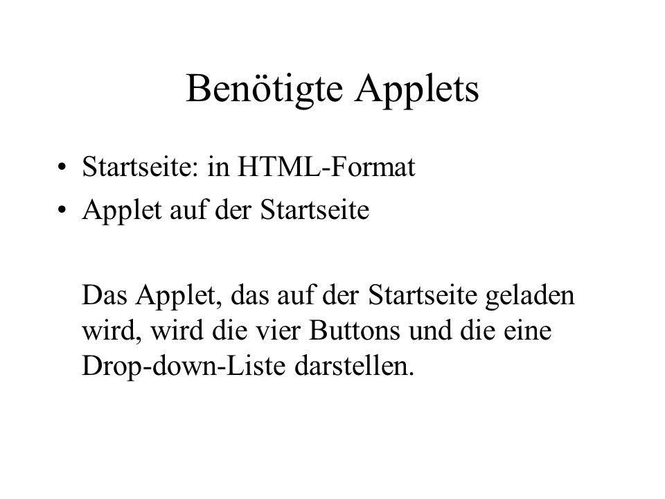Benötigte Applets Startseite: in HTML-Format Applet auf der Startseite Das Applet, das auf der Startseite geladen wird, wird die vier Buttons und die eine Drop-down-Liste darstellen.