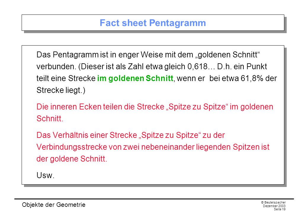 Objekte der Geometrie © Beutelspacher Dezember 2003 Seite 19 Fact sheet Pentagramm Das Pentagramm ist in enger Weise mit dem goldenen Schnitt verbunden.