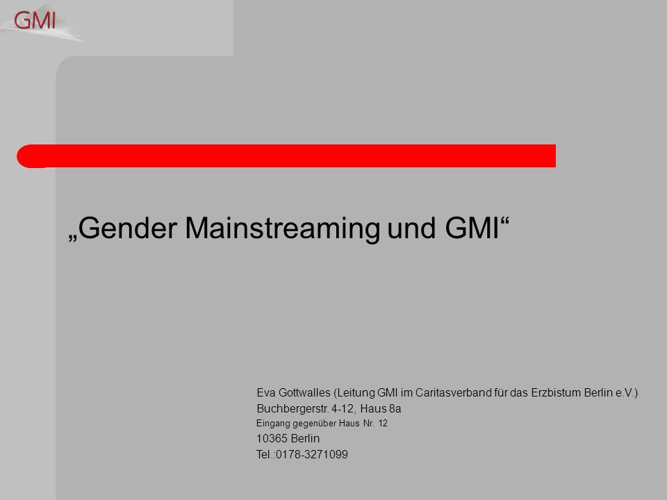Gender Mainstreaming und GMI Eva Gottwalles (Leitung GMI im Caritasverband für das Erzbistum Berlin e.V.) Buchbergerstr.