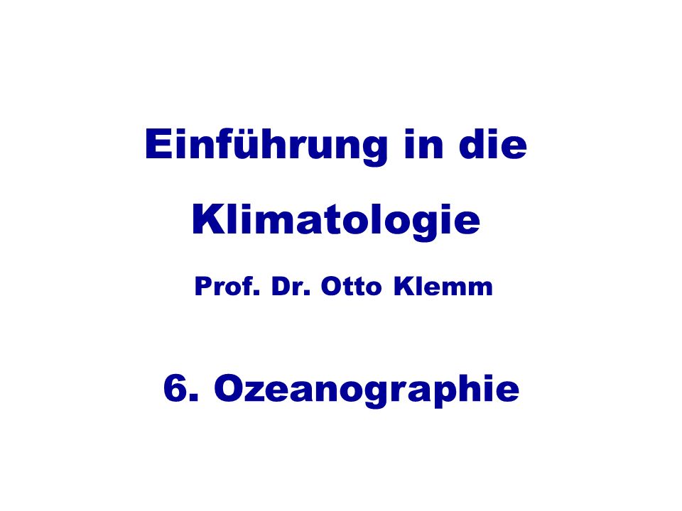Einführung in die Klimatologie Prof. Dr. Otto Klemm 6. Ozeanographie
