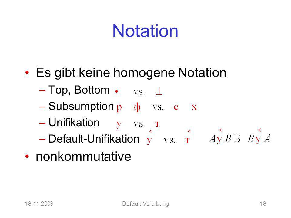 Default-Vererbung18 Notation Es gibt keine homogene Notation –Top, Bottom –Subsumption –Unifikation –Default-Unifikation nonkommutative