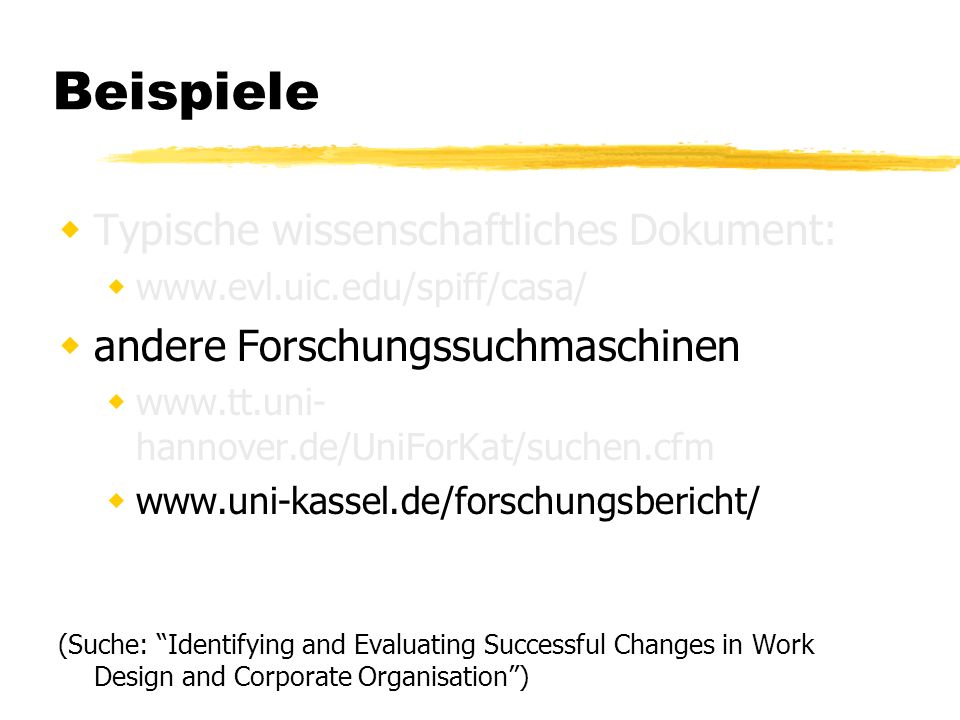 Beispiele Typische wissenschaftliches Dokument:   andere Forschungssuchmaschinen   hannover.de/UniForKat/suchen.cfm   (Suche: Identifying and Evaluating Successful Changes in Work Design and Corporate Organisation)