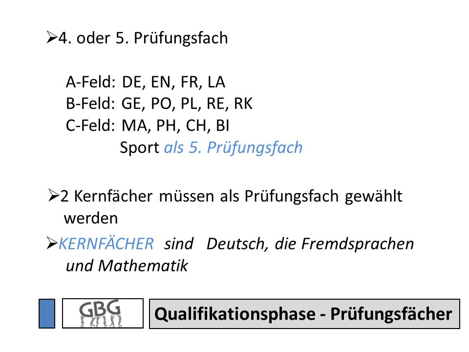 Qualifikationsphase - Prüfungsfächer KERNFÄCHER sind Deutsch, die Fremdsprachen und Mathematik 2 Kernfächer müssen als Prüfungsfach gewählt werden 4.