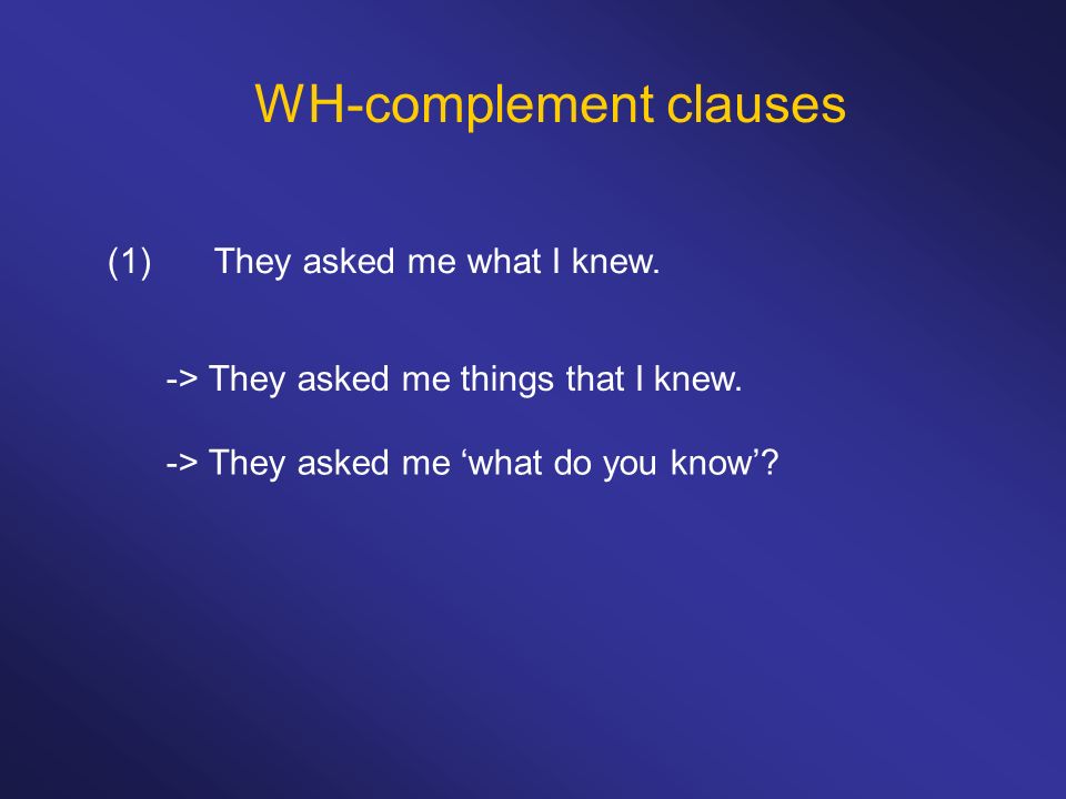 WH-complement clauses (1)They asked me what I knew.