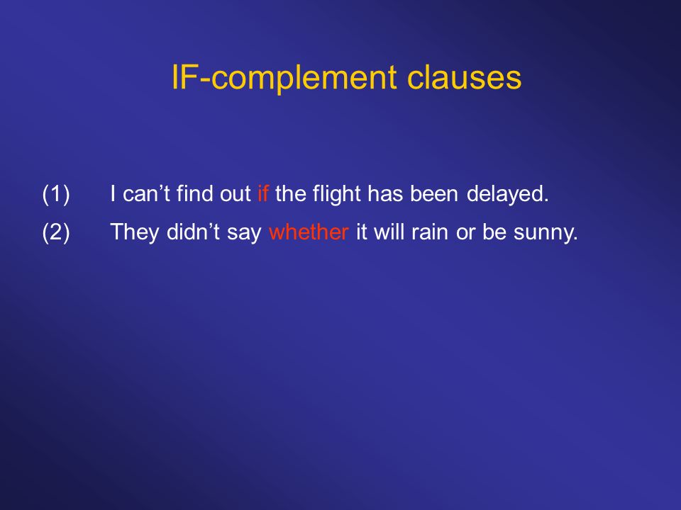 IF-complement clauses (1)I cant find out if the flight has been delayed.