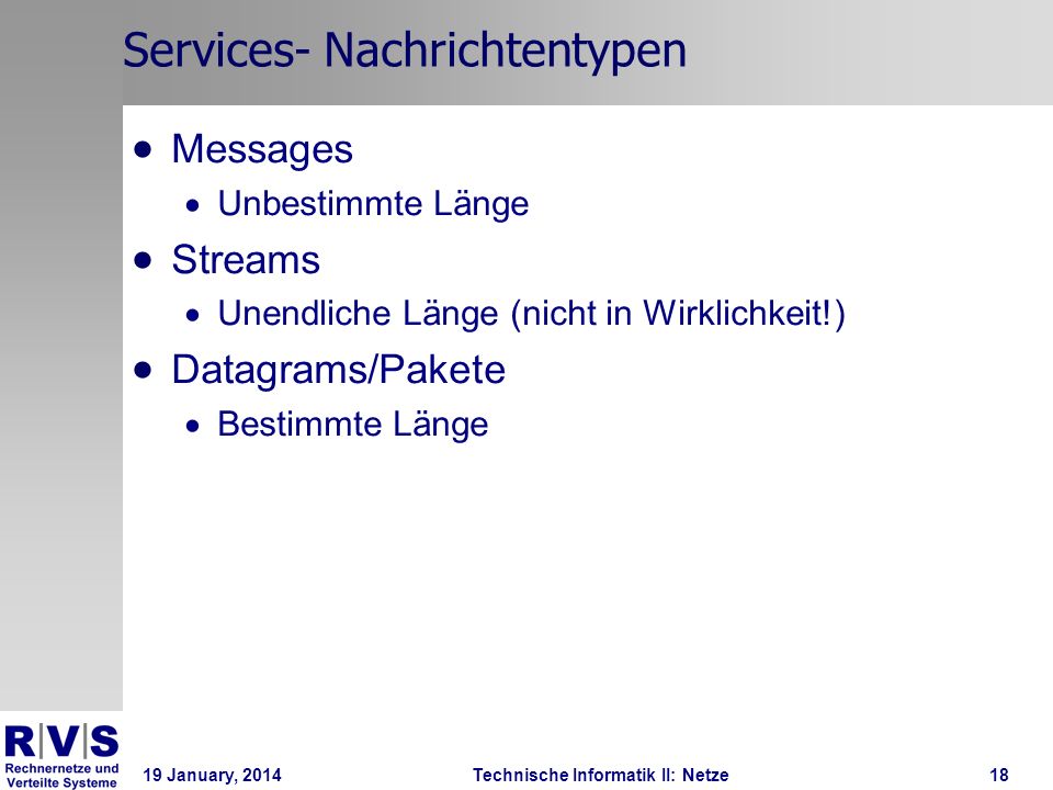 19 January, 2014Technische Informatik II: Netze18 Services- Nachrichtentypen Messages Unbestimmte Länge Streams Unendliche Länge (nicht in Wirklichkeit!) Datagrams/Pakete Bestimmte Länge