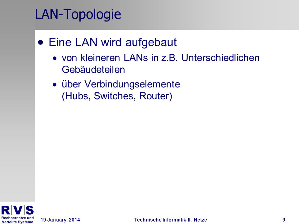 19 January, 2014Technische Informatik II: Netze9 LAN-Topologie Eine LAN wird aufgebaut von kleineren LANs in z.B.
