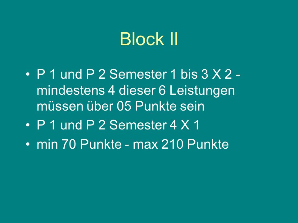 Block II P 1 und P 2 Semester 1 bis 3 X 2 - mindestens 4 dieser 6 Leistungen müssen über 05 Punkte sein P 1 und P 2 Semester 4 X 1 min 70 Punkte - max 210 Punkte