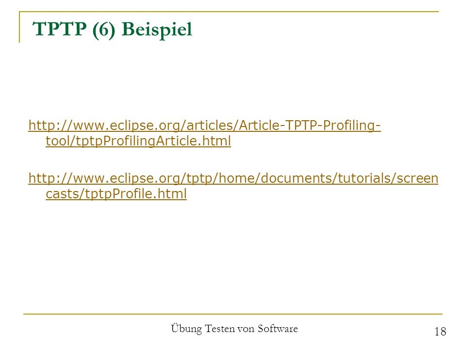 TPTP (6) Beispiel   tool/tptpProfilingArticle.html   casts/tptpProfile.html Übung Testen von Software 18