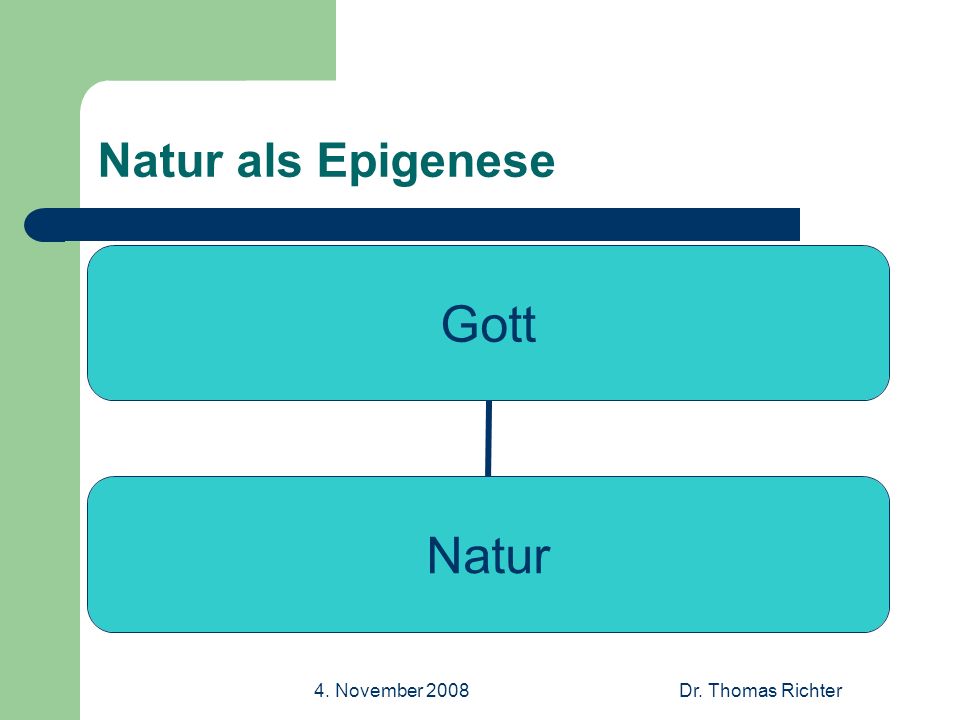 4. November 2008Dr. Thomas Richter Natur als Epigenese Gott Natur