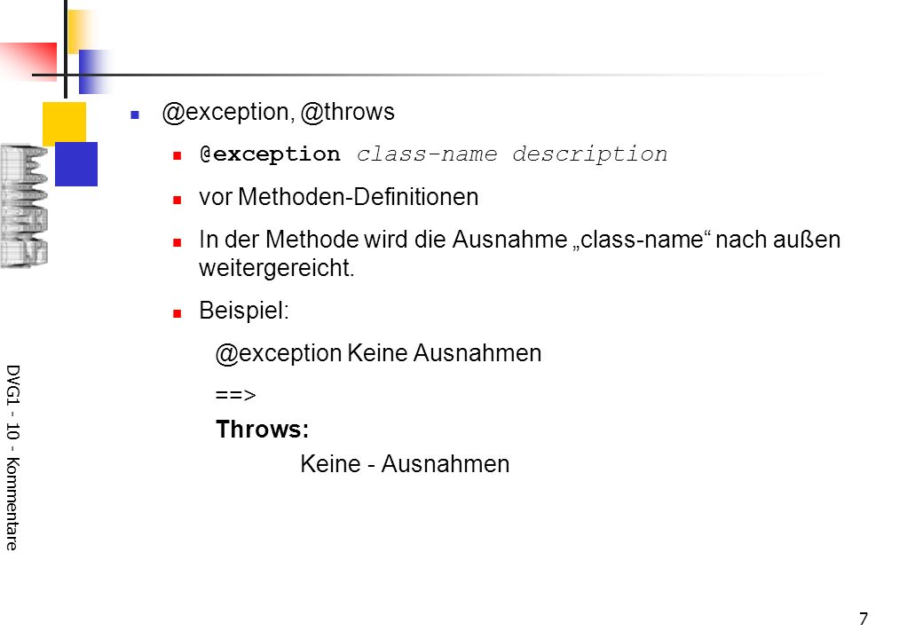 DVG @exception class-name description vor Methoden-Definitionen In der Methode wird die Ausnahme class-name nach außen weitergereicht.