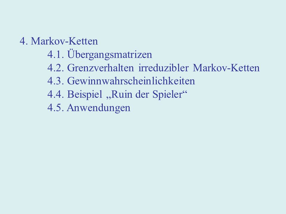 4. Markov-Ketten 4.1. Übergangsmatrizen 4.2. Grenzverhalten irreduzibler Markov-Ketten 4.3.
