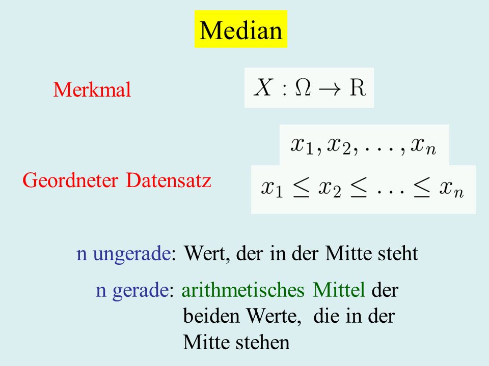 Median Merkmal Geordneter Datensatz n ungerade: Wert, der in der Mitte steht n gerade: arithmetisches Mittel der beiden Werte, die in der Mitte stehen
