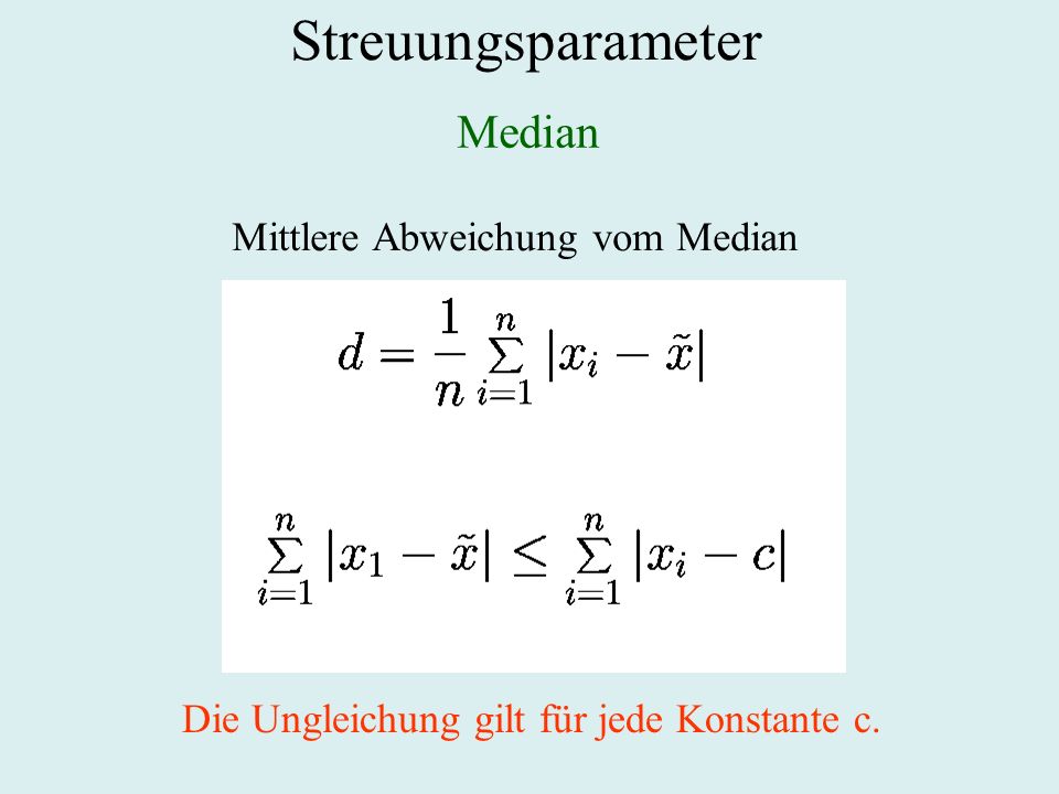 Streuungsparameter Median Mittlere Abweichung vom Median Die Ungleichung gilt für jede Konstante c.