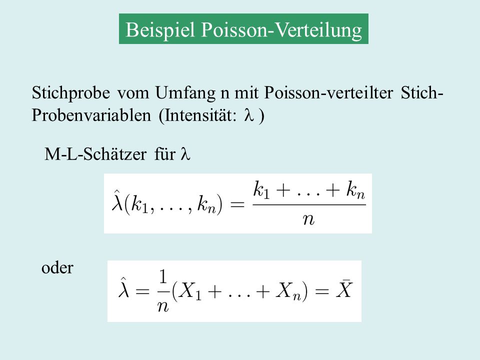 Beispiel Poisson-Verteilung Stichprobe vom Umfang n mit Poisson-verteilter Stich- Probenvariablen (Intensität: ) M-L-Schätzer für oder
