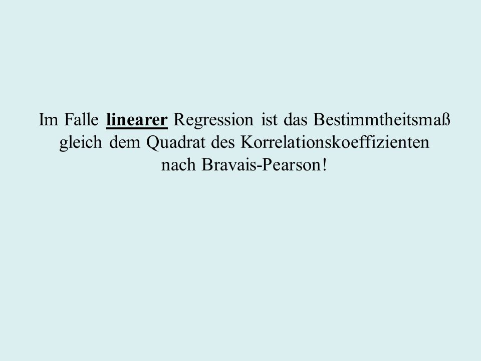 Im Falle linearer Regression ist das Bestimmtheitsmaß gleich dem Quadrat des Korrelationskoeffizienten nach Bravais-Pearson!