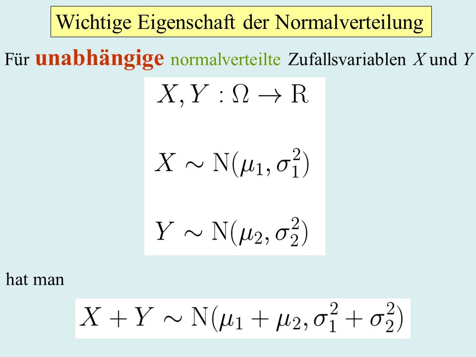 Wichtige Eigenschaft der Normalverteilung Für unabhängige normalverteilte Zufallsvariablen X und Y hat man