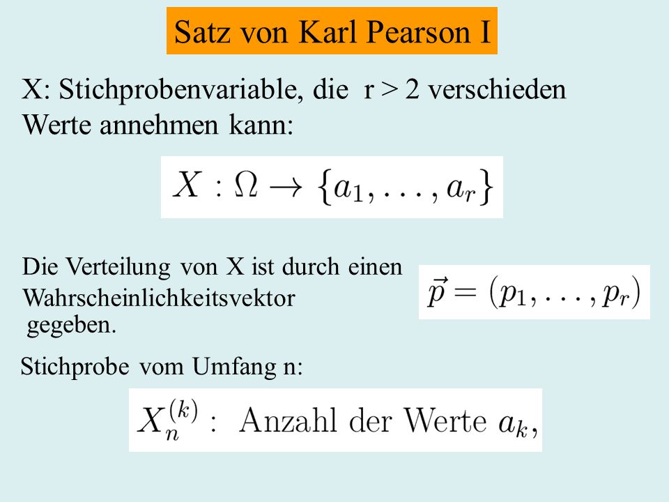 Satz von Karl Pearson I X: Stichprobenvariable, die r > 2 verschieden Werte annehmen kann: Die Verteilung von X ist durch einen Wahrscheinlichkeitsvektor gegeben.