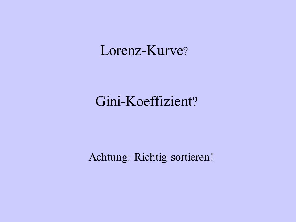 Lorenz-Kurve Gini-Koeffizient Achtung: Richtig sortieren!