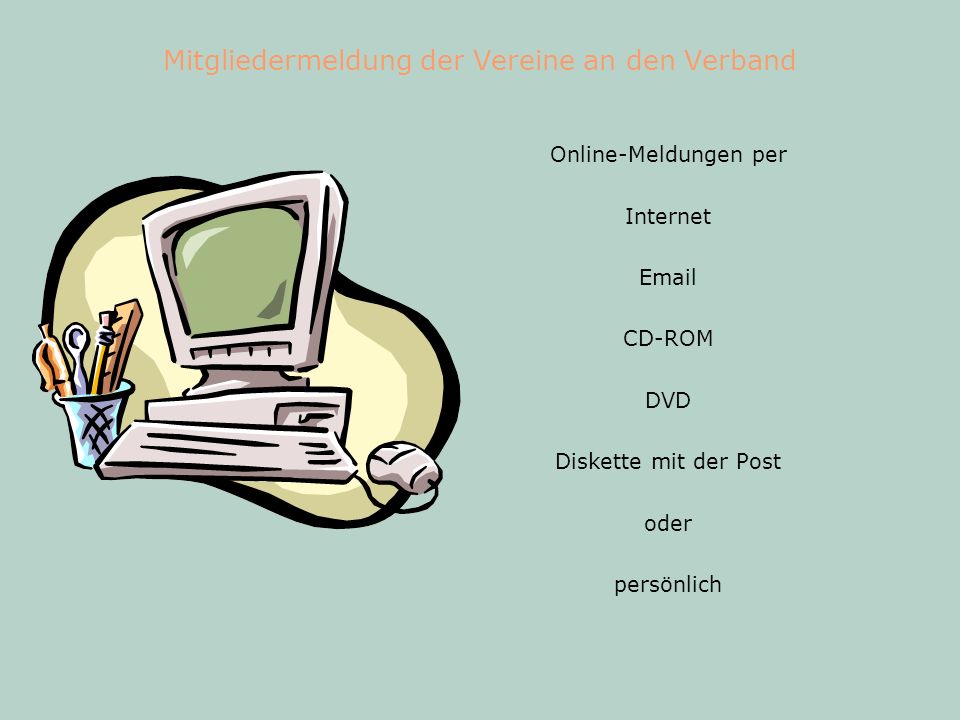 Mitgliedermeldung der Vereine an den Verband Online-Meldungen per Internet  CD-ROM DVD Diskette mit der Post oder persönlich