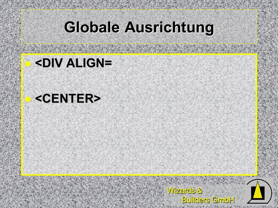 Wizards & Builders GmbH Globale Ausrichtung <DIV ALIGN= <DIV ALIGN=