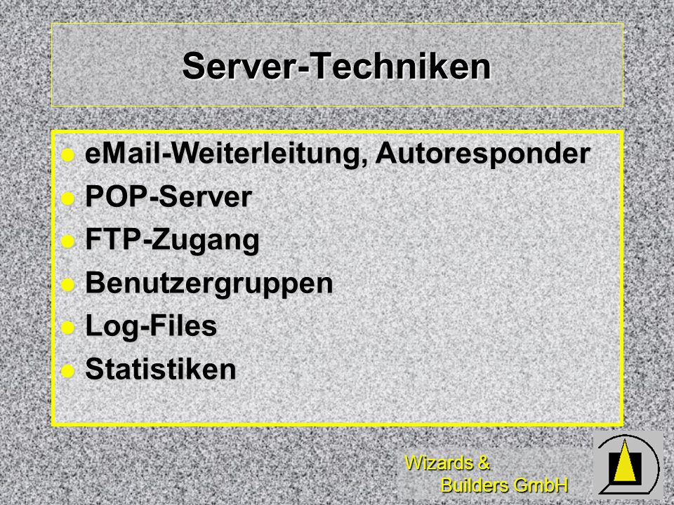 Wizards & Builders GmbH Server-Techniken  -Weiterleitung, Autoresponder  -Weiterleitung, Autoresponder POP-Server POP-Server FTP-Zugang FTP-Zugang Benutzergruppen Benutzergruppen Log-Files Log-Files Statistiken Statistiken