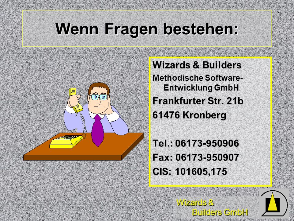 Wizards & Builders GmbH Wenn Fragen bestehen: Wizards & Builders Methodische Software- Entwicklung GmbH Frankfurter Str.