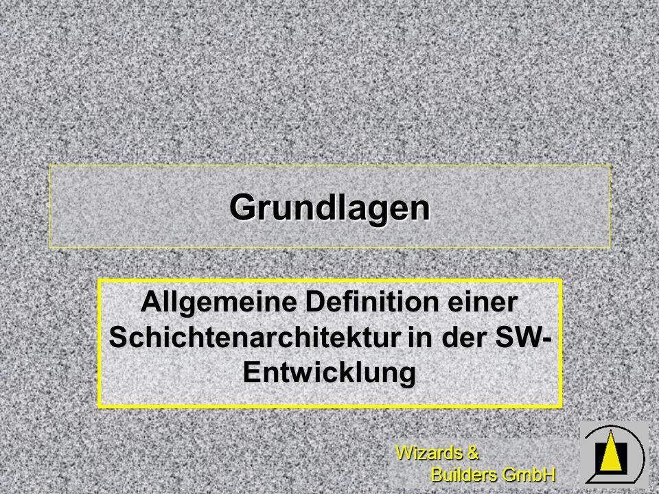 Wizards & Builders GmbH Grundlagen Allgemeine Definition einer Schichtenarchitektur in der SW- Entwicklung