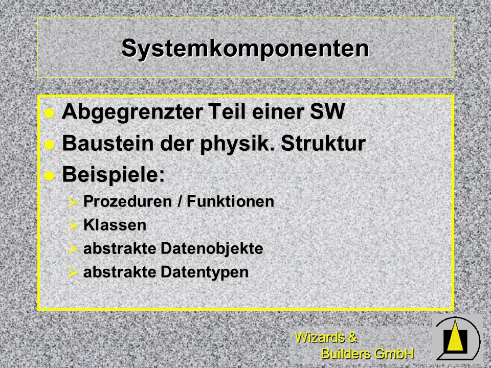 Wizards & Builders GmbH Systemkomponenten Abgegrenzter Teil einer SW Abgegrenzter Teil einer SW Baustein der physik.